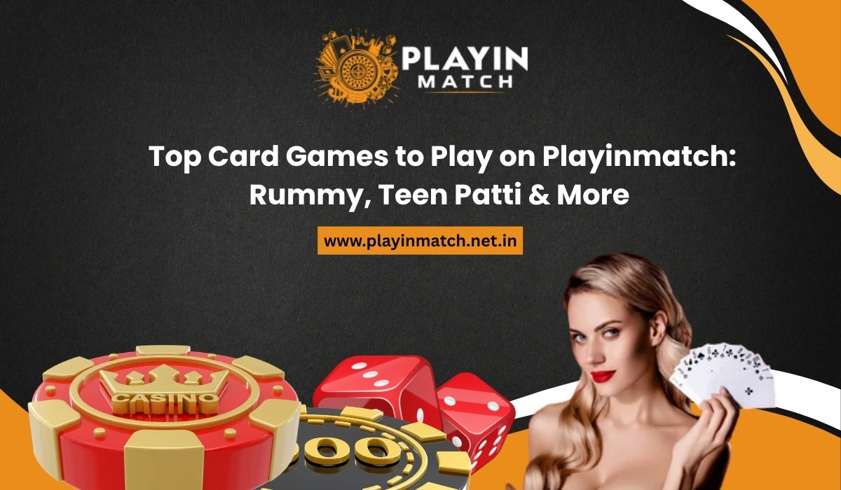 Top Card Games to Play on Playinmatch Rummy, Teen Patti & More