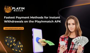 Fastest Payment Methods for Instant Withdrawals on the Playinmatch APK